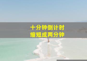 十分钟倒计时缩短成两分钟