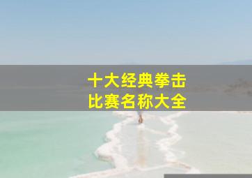 十大经典拳击比赛名称大全