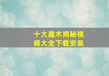 十大魔术揭秘视频大全下载安装