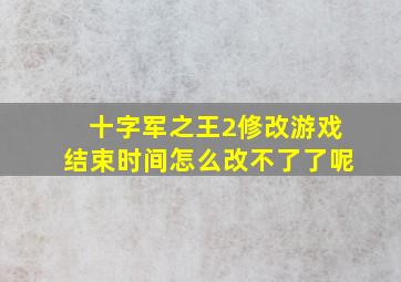 十字军之王2修改游戏结束时间怎么改不了了呢