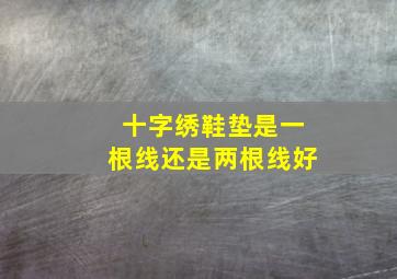 十字绣鞋垫是一根线还是两根线好