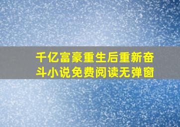 千亿富豪重生后重新奋斗小说免费阅读无弹窗