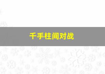 千手柱间对战