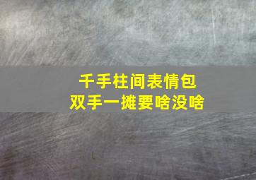 千手柱间表情包双手一摊要啥没啥