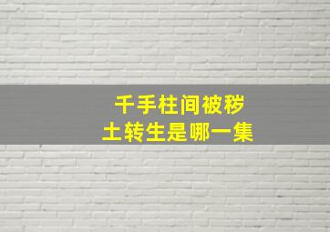 千手柱间被秽土转生是哪一集