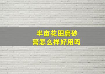 半亩花田磨砂膏怎么样好用吗