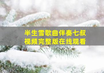 半生雪歌曲伴奏七叔视频完整版在线观看