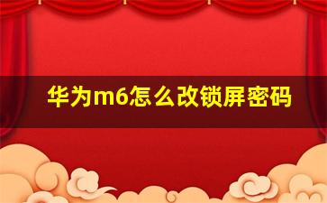 华为m6怎么改锁屏密码