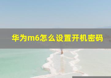 华为m6怎么设置开机密码