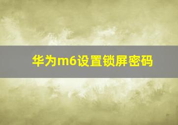 华为m6设置锁屏密码