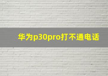 华为p30pro打不通电话