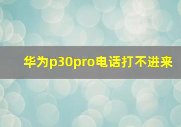 华为p30pro电话打不进来