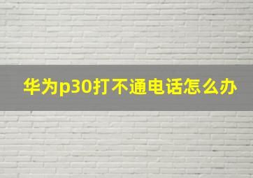 华为p30打不通电话怎么办