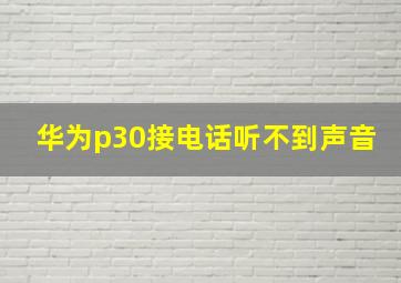 华为p30接电话听不到声音