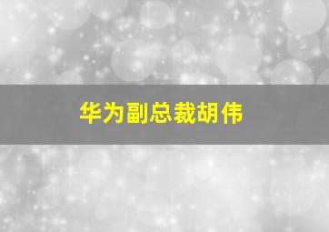 华为副总裁胡伟