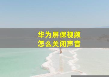 华为屏保视频怎么关闭声音