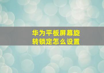 华为平板屏幕旋转锁定怎么设置