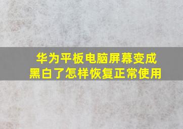 华为平板电脑屏幕变成黑白了怎样恢复正常使用