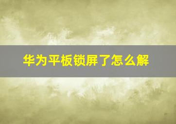 华为平板锁屏了怎么解