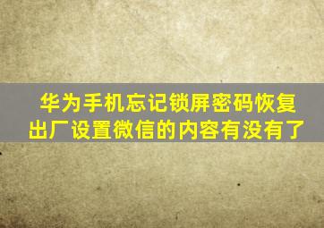 华为手机忘记锁屏密码恢复出厂设置微信的内容有没有了