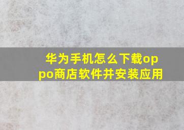 华为手机怎么下载oppo商店软件并安装应用