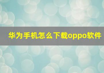 华为手机怎么下载oppo软件