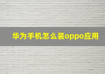 华为手机怎么装oppo应用