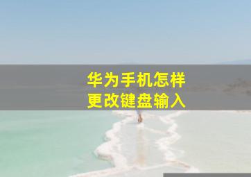 华为手机怎样更改键盘输入