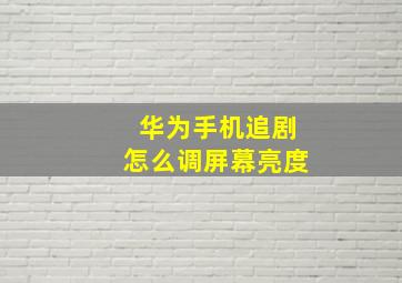 华为手机追剧怎么调屏幕亮度