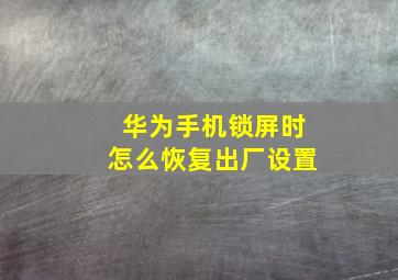 华为手机锁屏时怎么恢复出厂设置