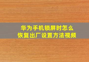 华为手机锁屏时怎么恢复出厂设置方法视频