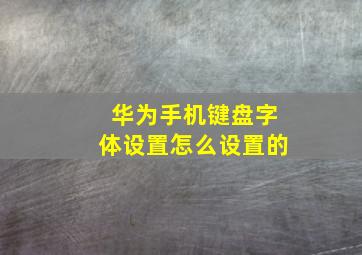 华为手机键盘字体设置怎么设置的