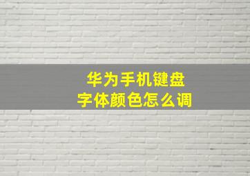 华为手机键盘字体颜色怎么调