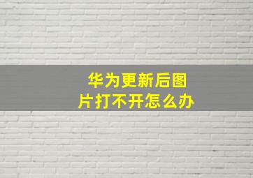 华为更新后图片打不开怎么办