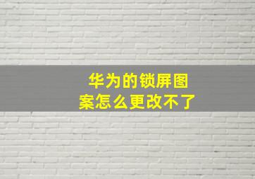 华为的锁屏图案怎么更改不了