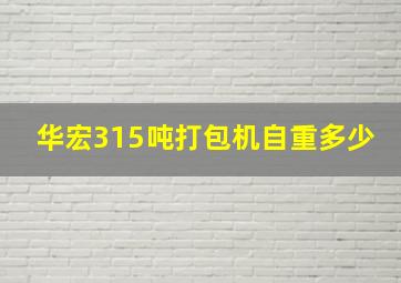 华宏315吨打包机自重多少