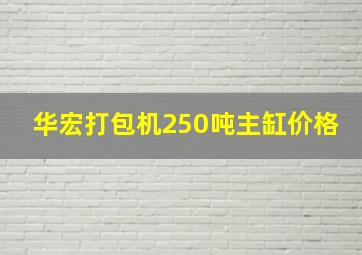 华宏打包机250吨主缸价格