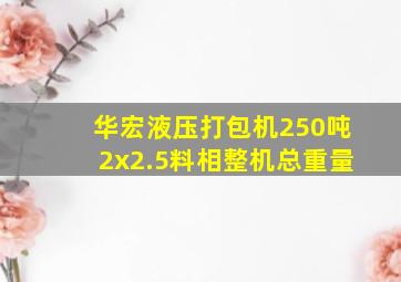 华宏液压打包机250吨2x2.5料相整机总重量