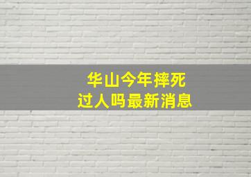 华山今年摔死过人吗最新消息