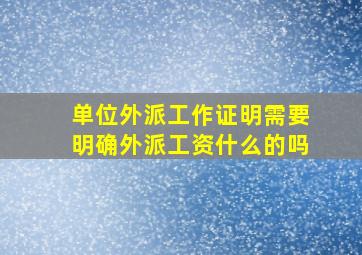 单位外派工作证明需要明确外派工资什么的吗