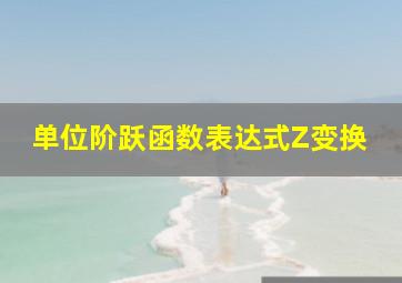 单位阶跃函数表达式Z变换