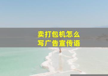 卖打包机怎么写广告宣传语