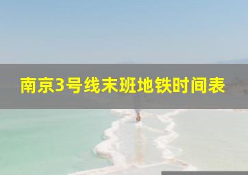 南京3号线末班地铁时间表