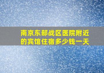 南京东部战区医院附近的宾馆住宿多少钱一天