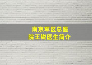 南京军区总医院王锐医生简介