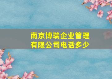 南京博瑞企业管理有限公司电话多少