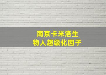 南京卡米洛生物人超级化因子