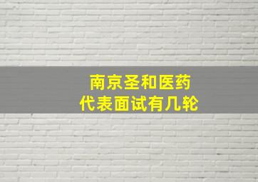 南京圣和医药代表面试有几轮