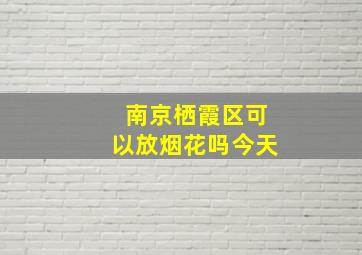 南京栖霞区可以放烟花吗今天