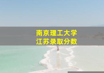 南京理工大学江苏录取分数